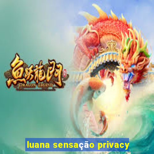luana sensação privacy