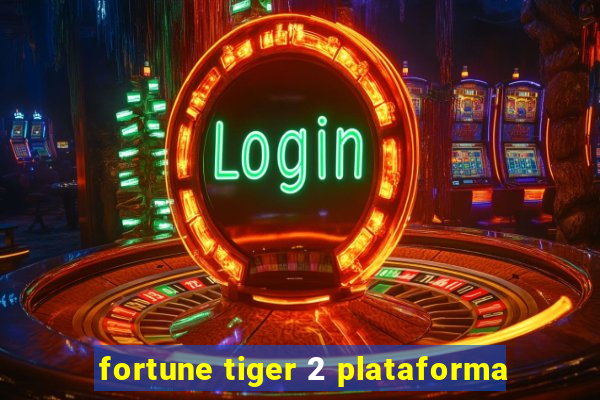 fortune tiger 2 plataforma