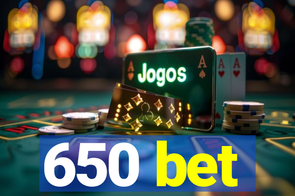 650 bet