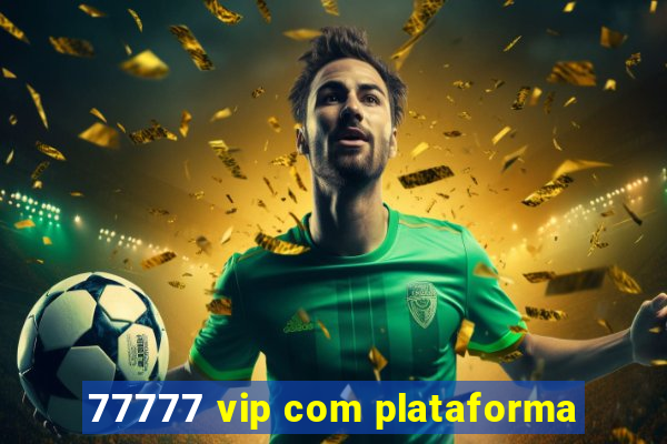 77777 vip com plataforma