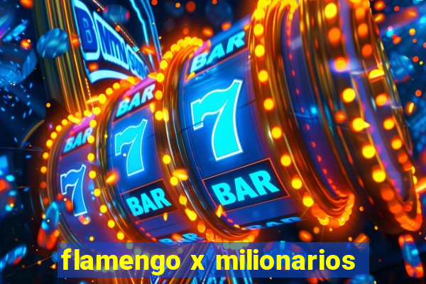 flamengo x milionarios