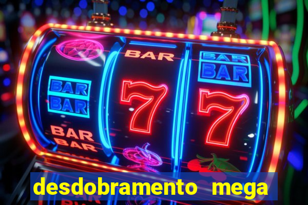 desdobramento mega sena 28 dezenas