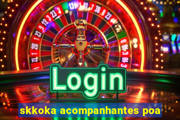skkoka acompanhantes poa