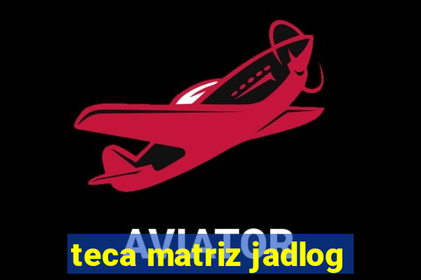 teca matriz jadlog