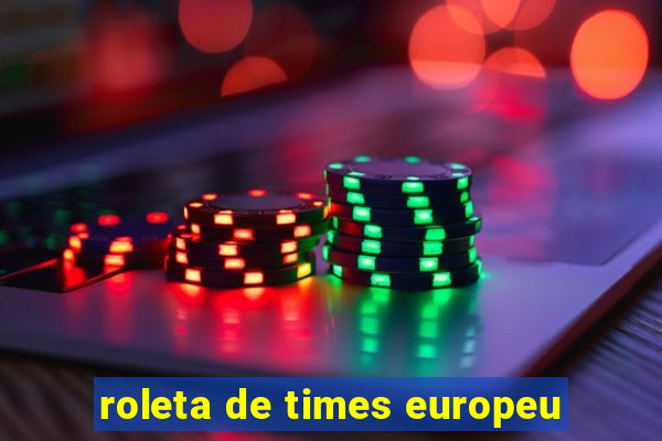 roleta de times europeu