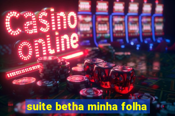 suite betha minha folha