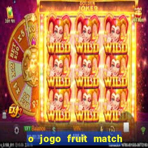 o jogo fruit match paga mesmo