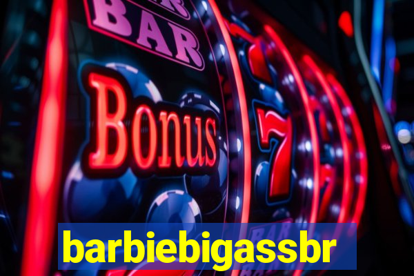 barbiebigassbr