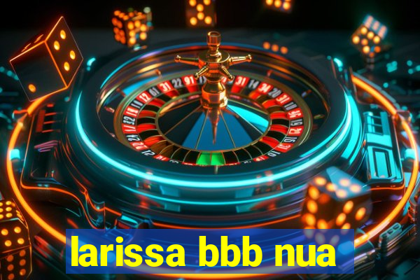 larissa bbb nua