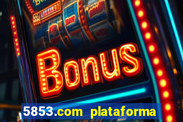 5853.com plataforma de jogos