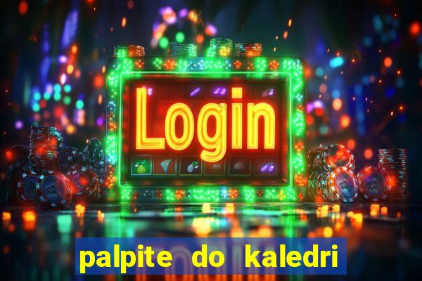 palpite do kaledri para o jogo do bicho