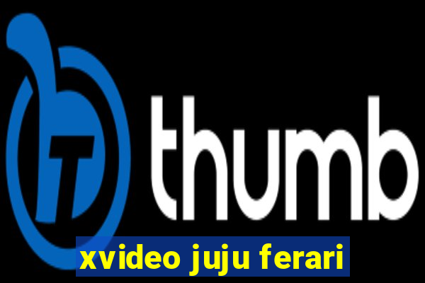 xvideo juju ferari
