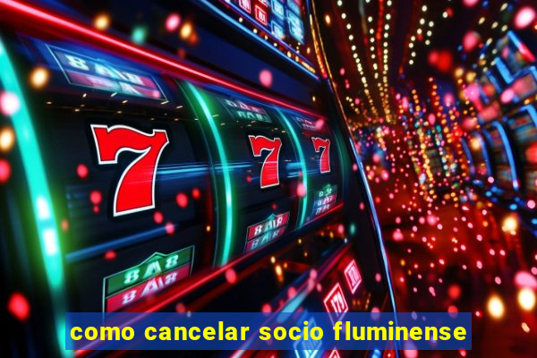 como cancelar socio fluminense