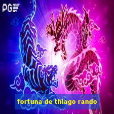 fortuna de thiago rando