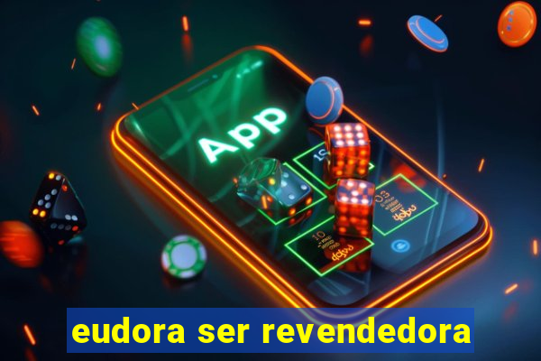 eudora ser revendedora