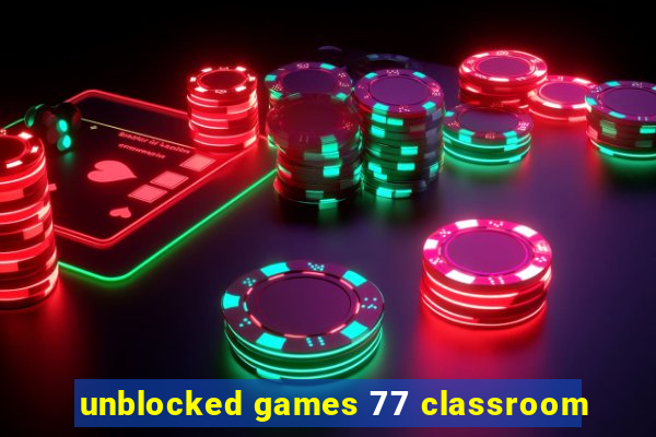 unblocked games 77 classroom
