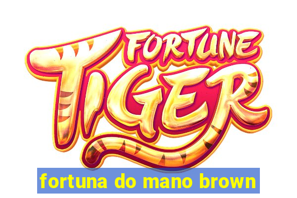 fortuna do mano brown