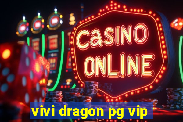 vivi dragon pg vip