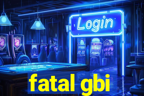 fatal gbi