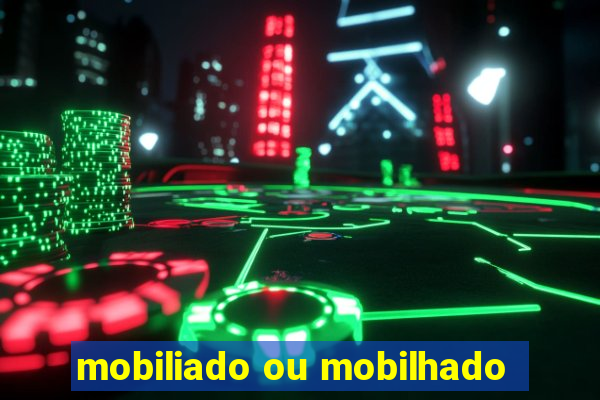 mobiliado ou mobilhado