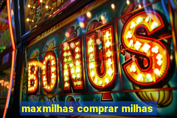 maxmilhas comprar milhas