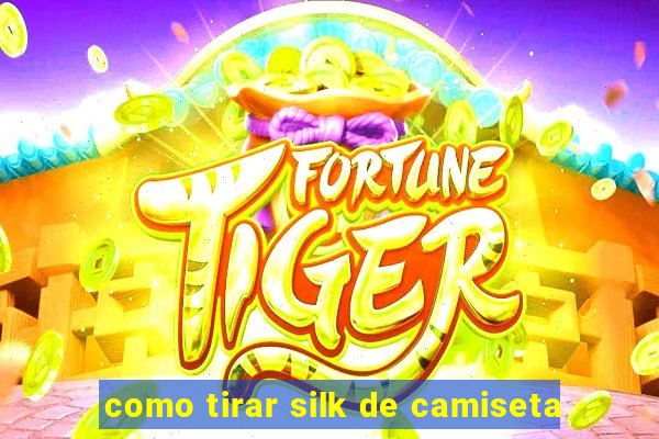 como tirar silk de camiseta
