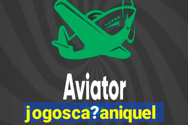jogosca?aniquel