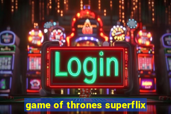 game of thrones superflix