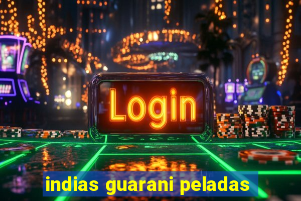 indias guarani peladas