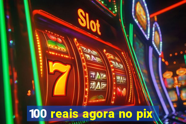 100 reais agora no pix