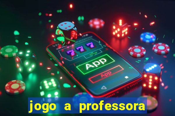 jogo a professora escola legal