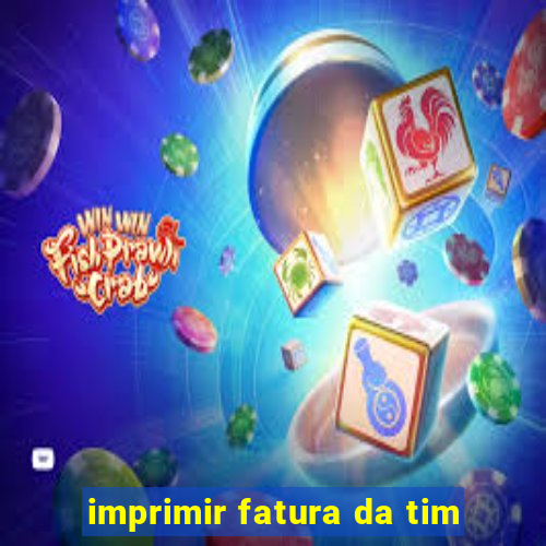 imprimir fatura da tim