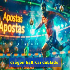 dragon ball kai dublado