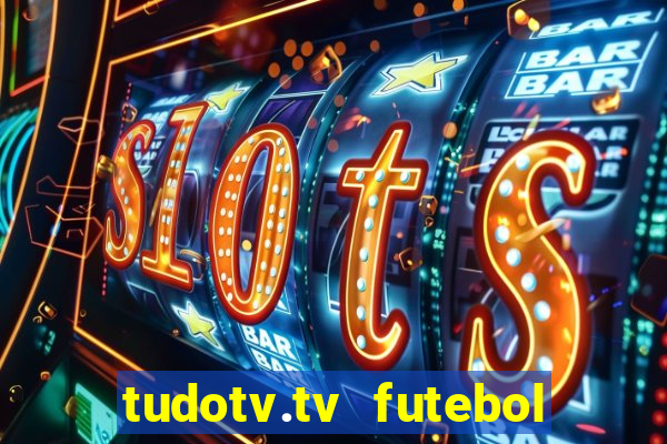 tudotv.tv futebol ao vivo