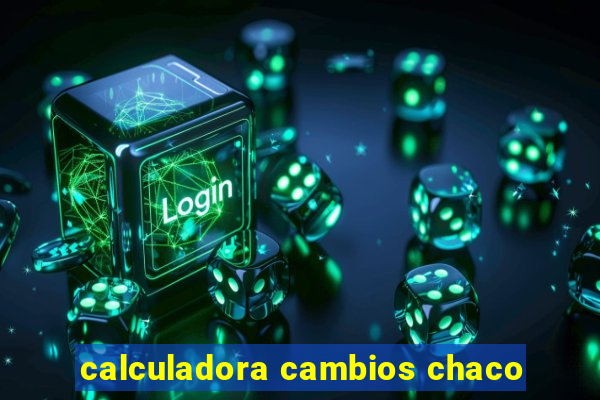 calculadora cambios chaco