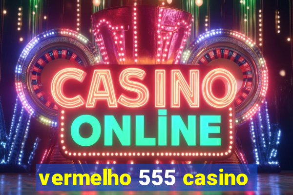 vermelho 555 casino