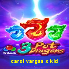 carol vargas x kid