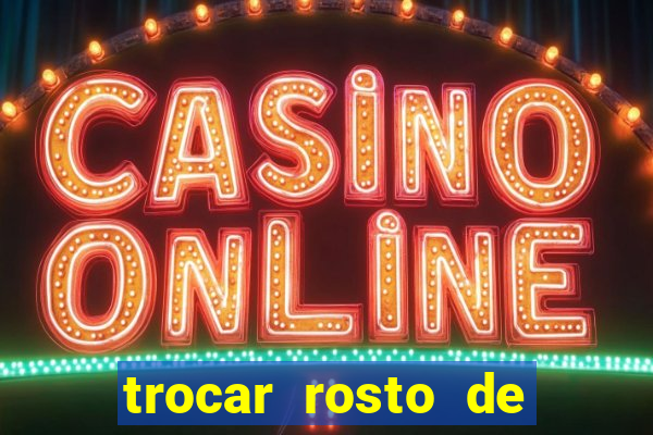 trocar rosto de video online