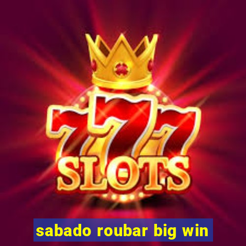 sabado roubar big win