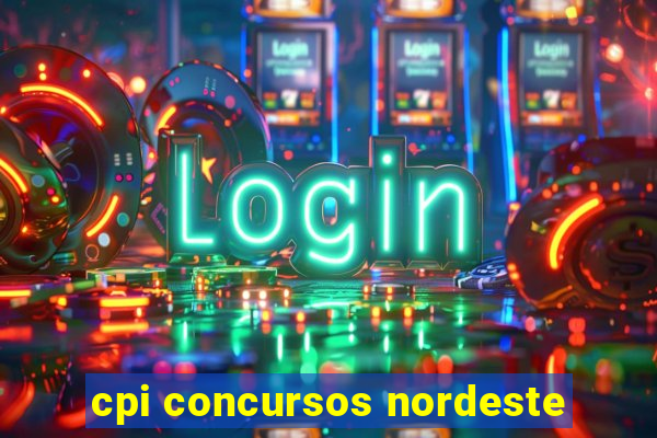cpi concursos nordeste