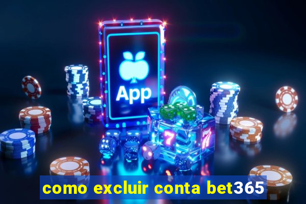 como excluir conta bet365