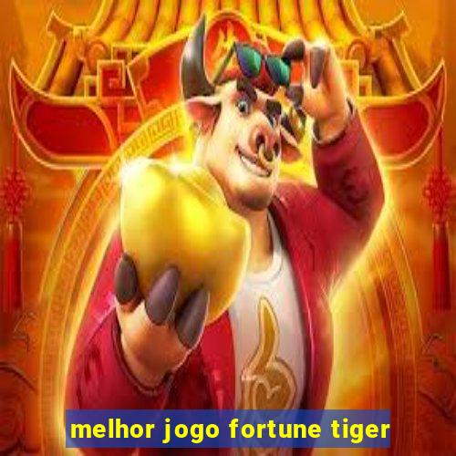 melhor jogo fortune tiger