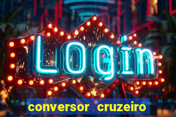conversor cruzeiro para real
