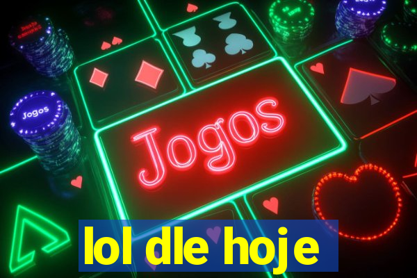 lol dle hoje