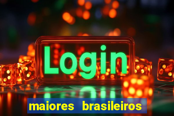 maiores brasileiros da história