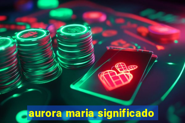 aurora maria significado