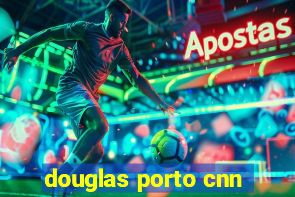 douglas porto cnn