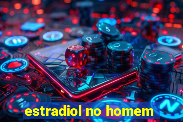 estradiol no homem