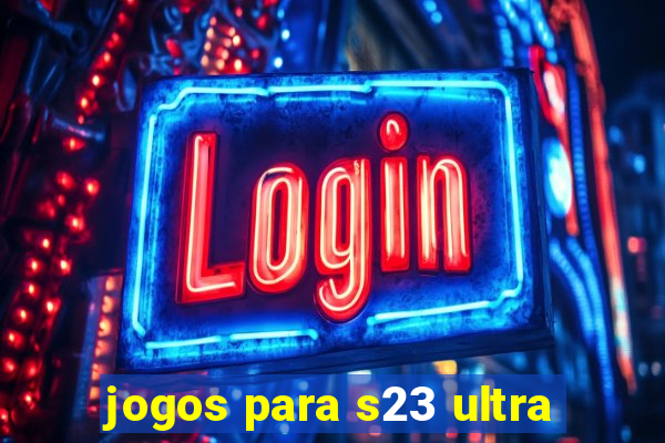 jogos para s23 ultra