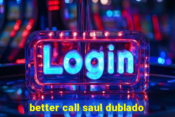 better call saul dublado